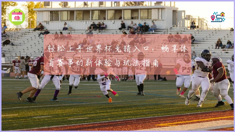 轻松上手世界杯竞猜入口，畅享体育赛事的新体验与玩法指南