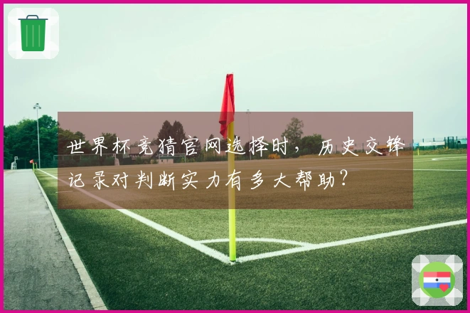 世界杯竞猜官网选择时，历史交锋记录对判断实力有多大帮助？