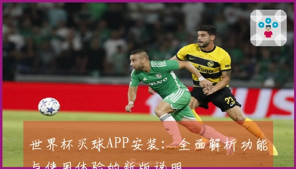 世界杯买球APP安装：全面解析功能与使用体验的新版说明