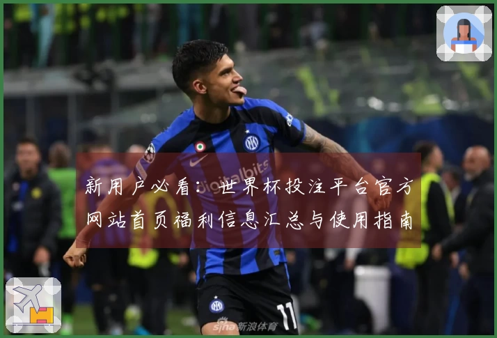 新用户必看：世界杯投注平台官方网站首页福利信息汇总与使用指南