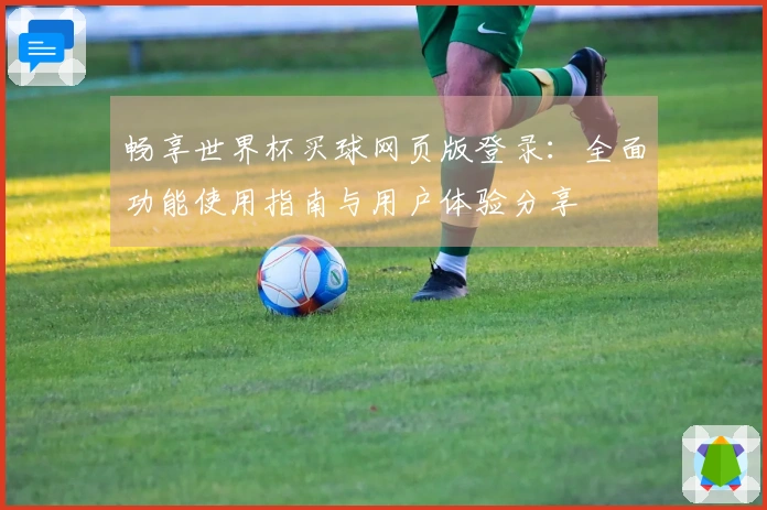 畅享世界杯买球网页版登录：全面功能使用指南与用户体验分享